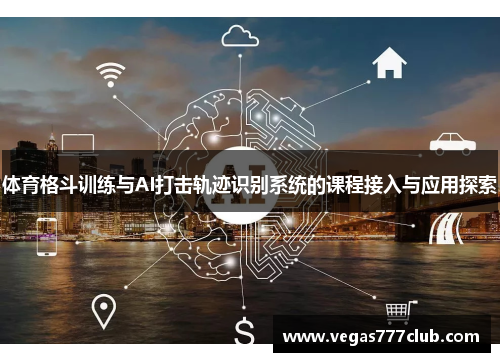 体育格斗训练与AI打击轨迹识别系统的课程接入与应用探索